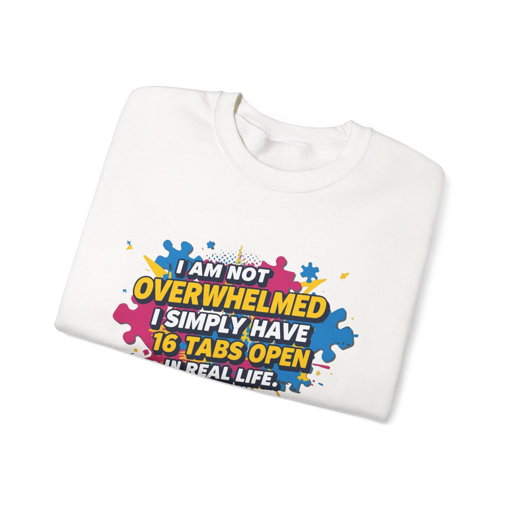 Crewneck Sweatshirt - "I Am Not Overwhelmed, I Simply Have 16 Tabs Open" Funny Graphic