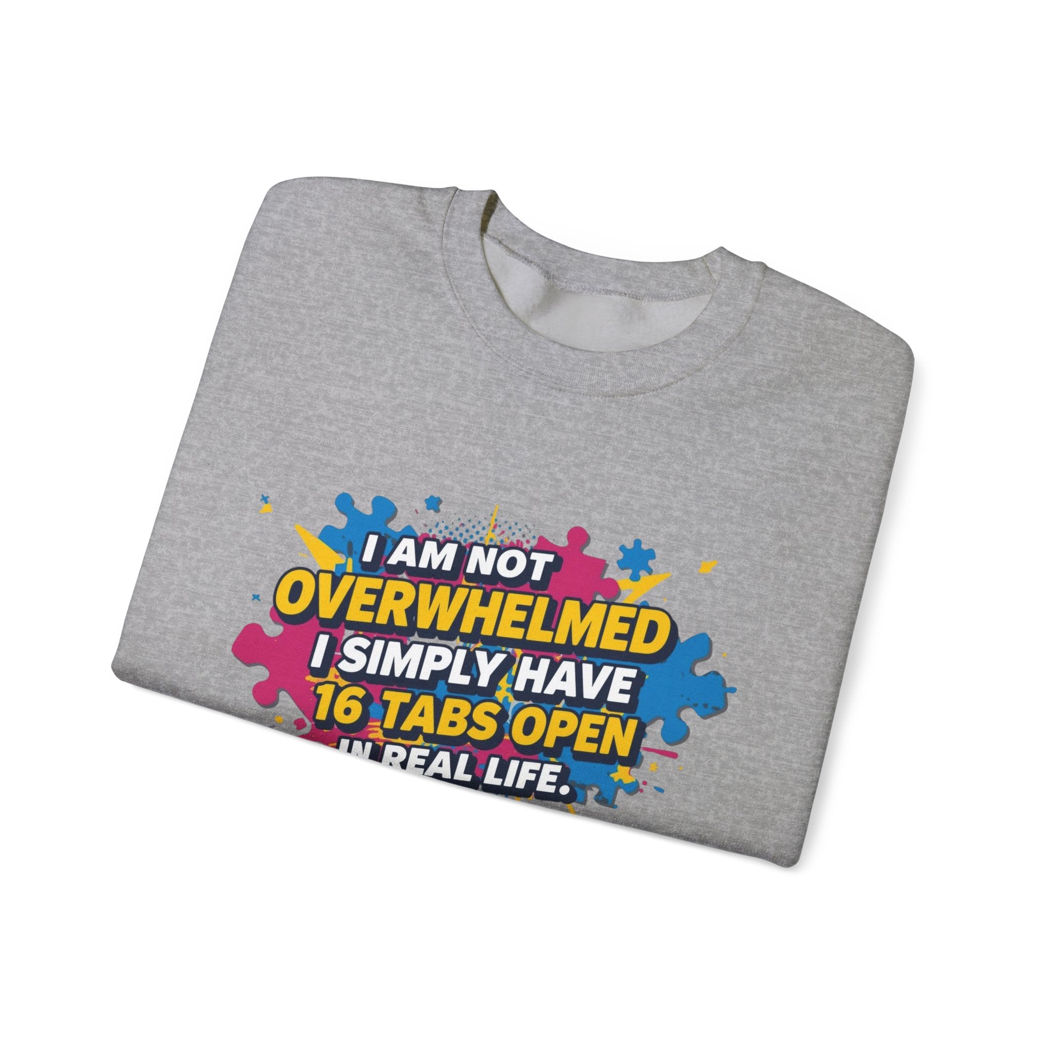 Crewneck Sweatshirt - "I Am Not Overwhelmed, I Simply Have 16 Tabs Open" Funny Graphic