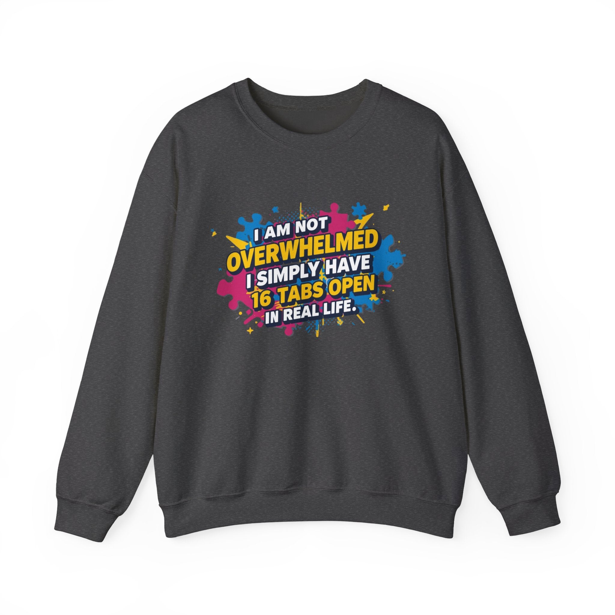 Crewneck Sweatshirt - "I Am Not Overwhelmed, I Simply Have 16 Tabs Open" Funny Graphic
