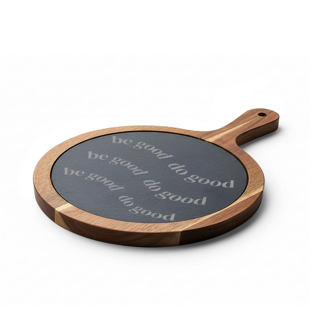 Engraved Charcuterie Board with Slate Round — "Be Good, Do Good"