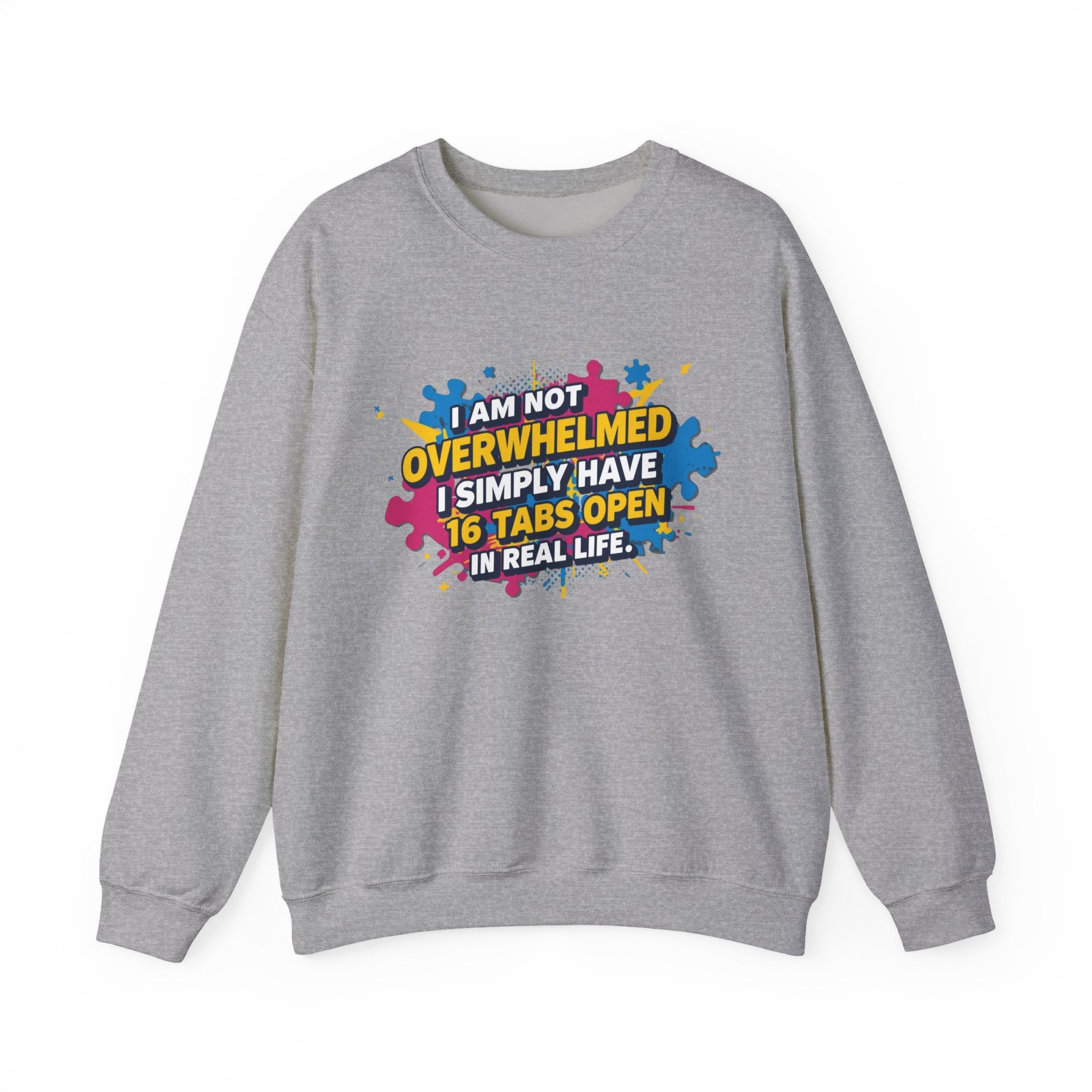 Crewneck Sweatshirt - "I Am Not Overwhelmed, I Simply Have 16 Tabs Open" Funny Graphic