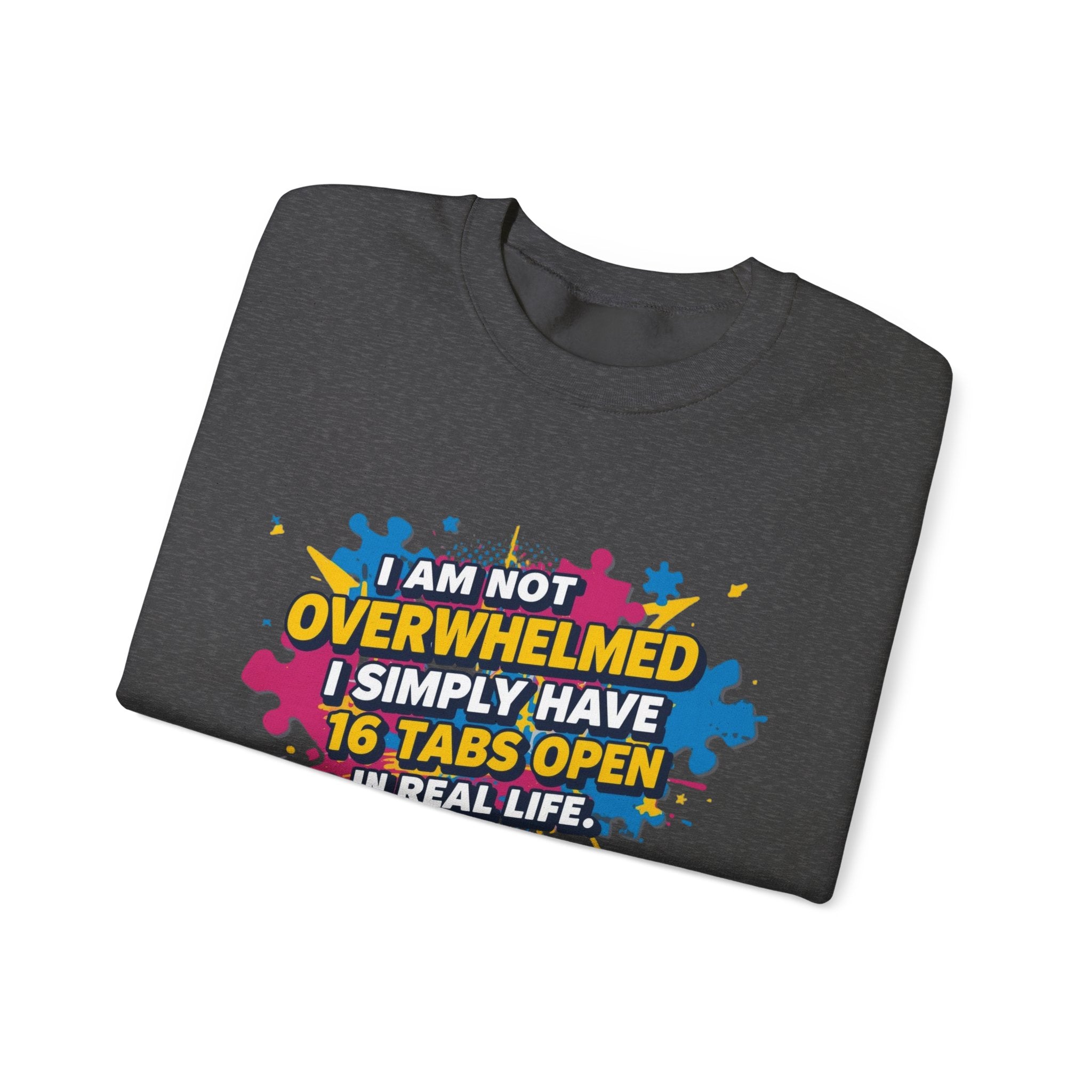 Crewneck Sweatshirt - "I Am Not Overwhelmed, I Simply Have 16 Tabs Open" Funny Graphic