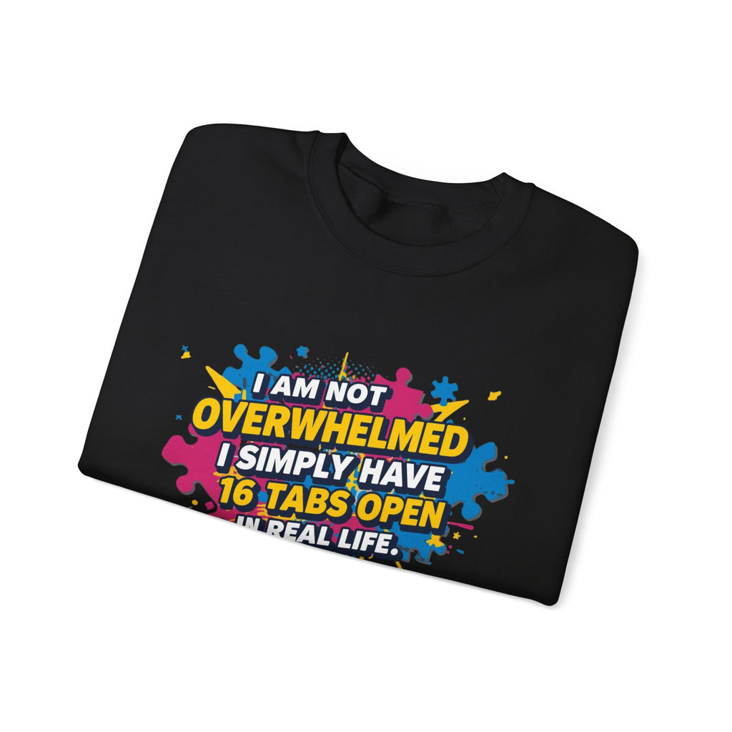 Crewneck Sweatshirt - "I Am Not Overwhelmed, I Simply Have 16 Tabs Open" Funny Graphic