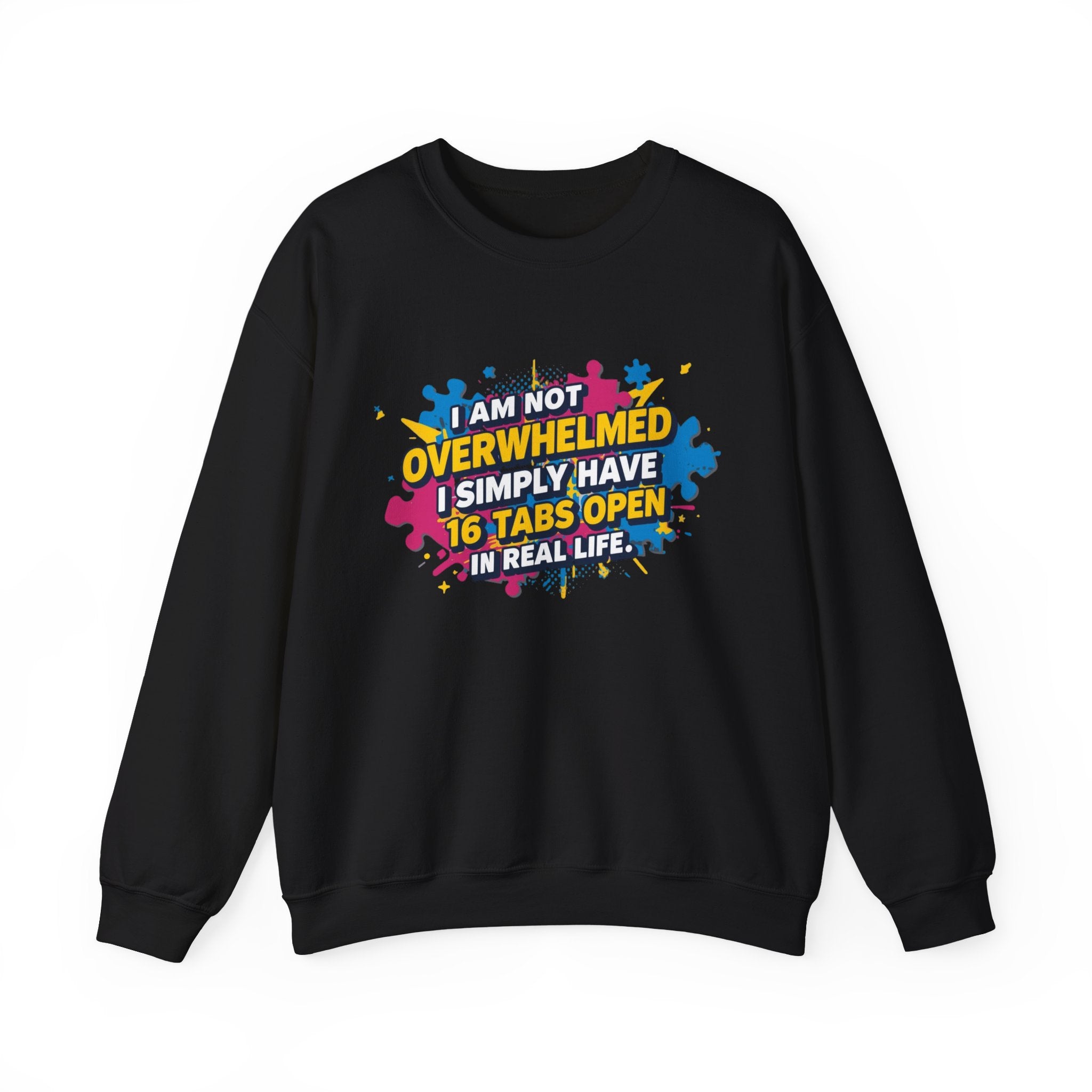Crewneck Sweatshirt - "I Am Not Overwhelmed, I Simply Have 16 Tabs Open" Funny Graphic