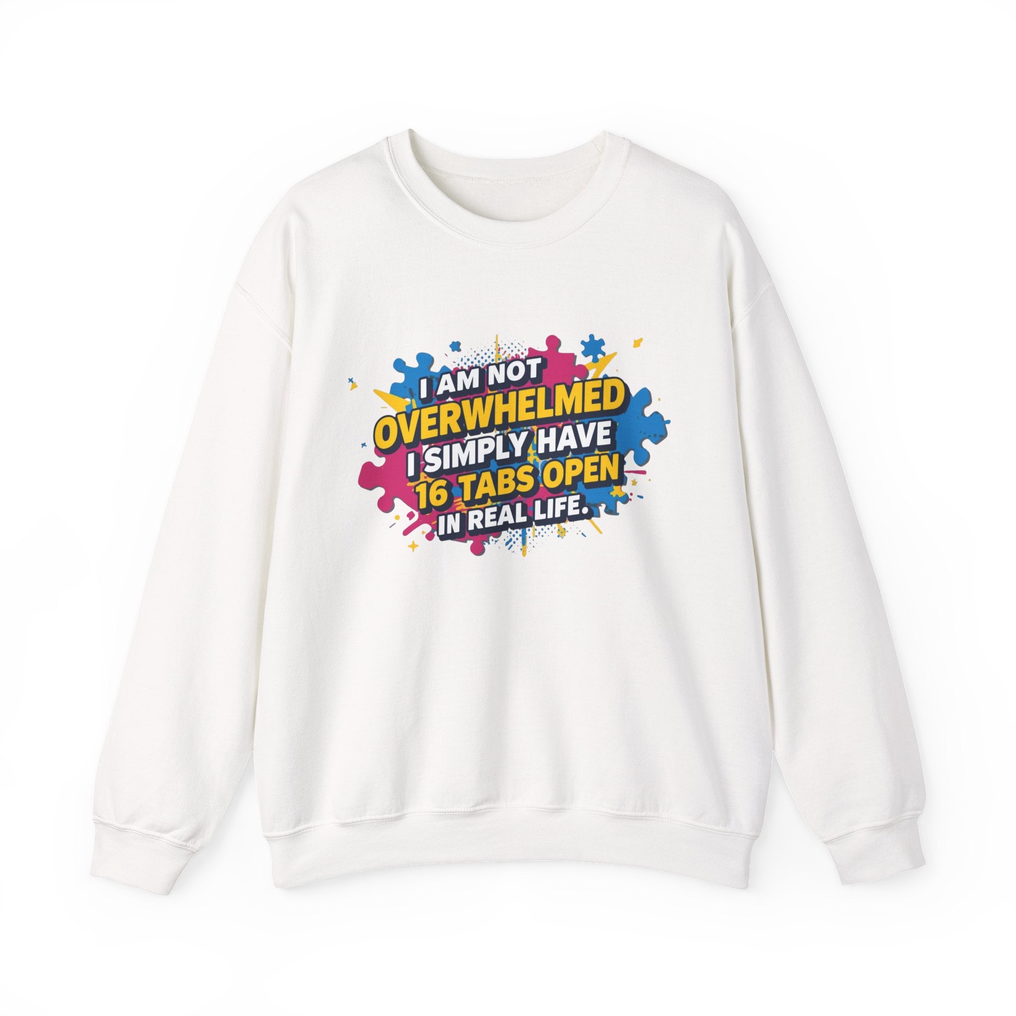 Crewneck Sweatshirt - "I Am Not Overwhelmed, I Simply Have 16 Tabs Open" Funny Graphic